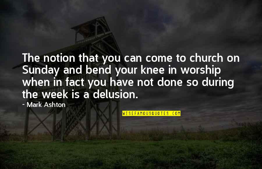 When Your Done Your Done Quotes By Mark Ashton: The notion that you can come to church