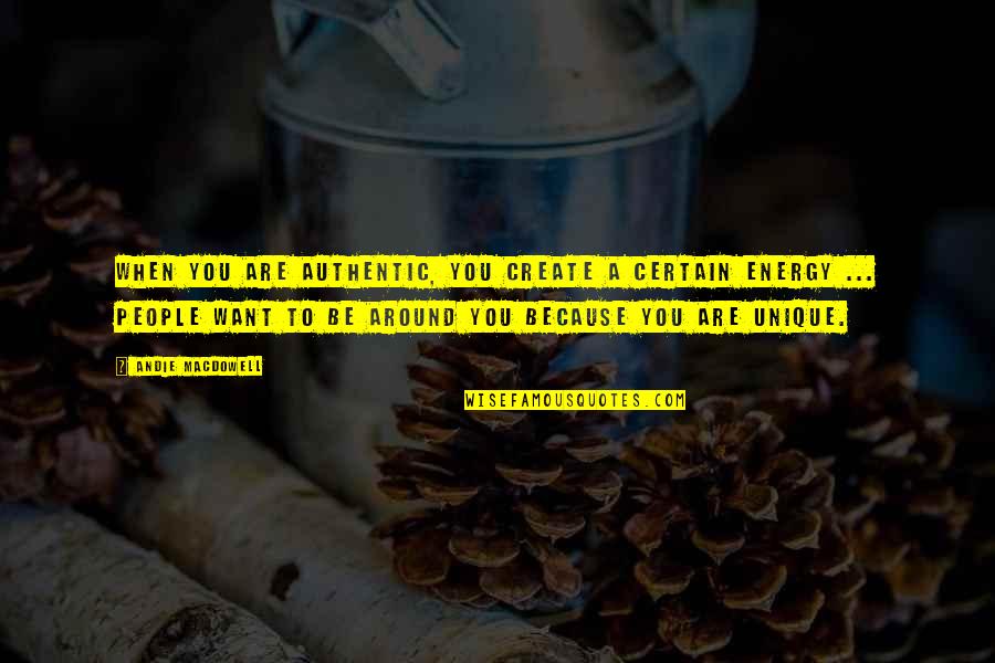 When Your Energy Is Off Quotes By Andie MacDowell: When you are authentic, you create a certain