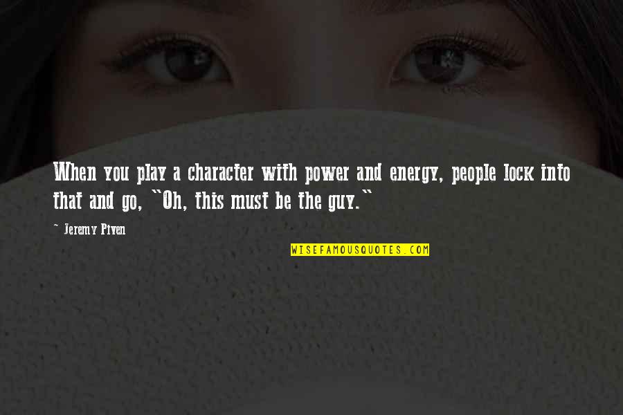 When Your Energy Is Off Quotes By Jeremy Piven: When you play a character with power and