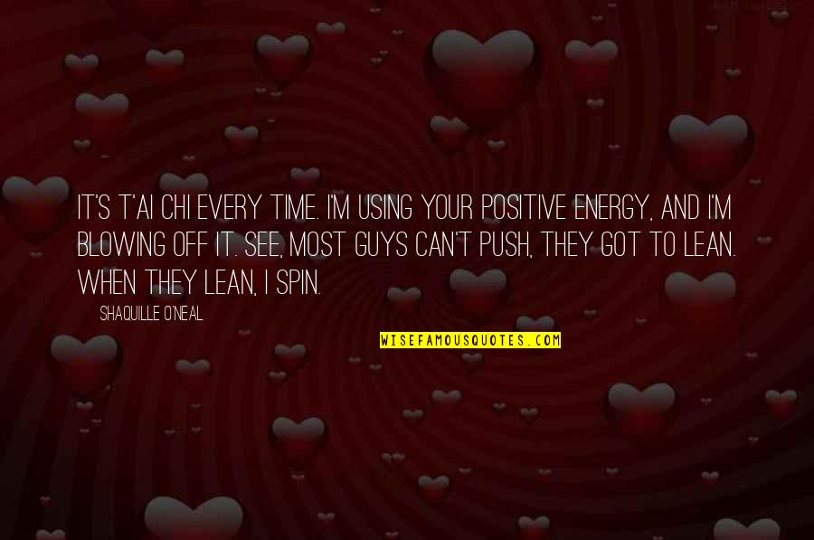 When Your Energy Is Off Quotes By Shaquille O'Neal: It's t'ai chi every time. I'm using your