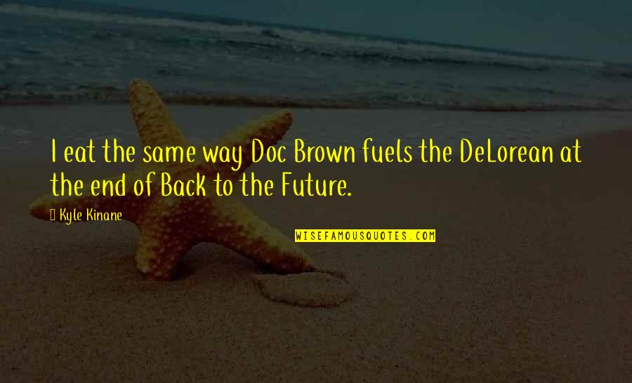 When Your Ex Moves On Quickly Quotes By Kyle Kinane: I eat the same way Doc Brown fuels