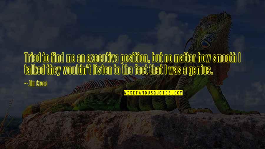 When Your Feelings Are Actually Validated Quotes By Jim Croce: Tried to find me an executive position, but When Your Feelings Are Actually Validated Quotes By Jim Croce: Tried to find me an executive position, but