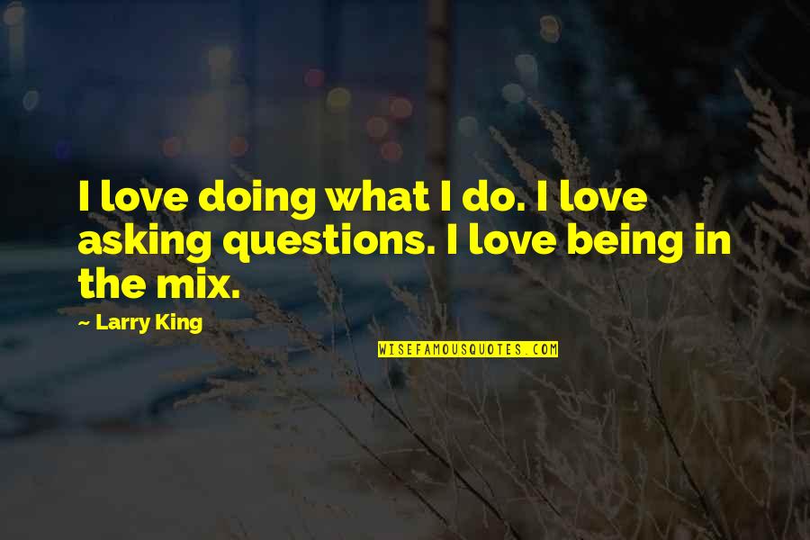 When Your Friend Hurts You Quotes By Larry King: I love doing what I do. I love