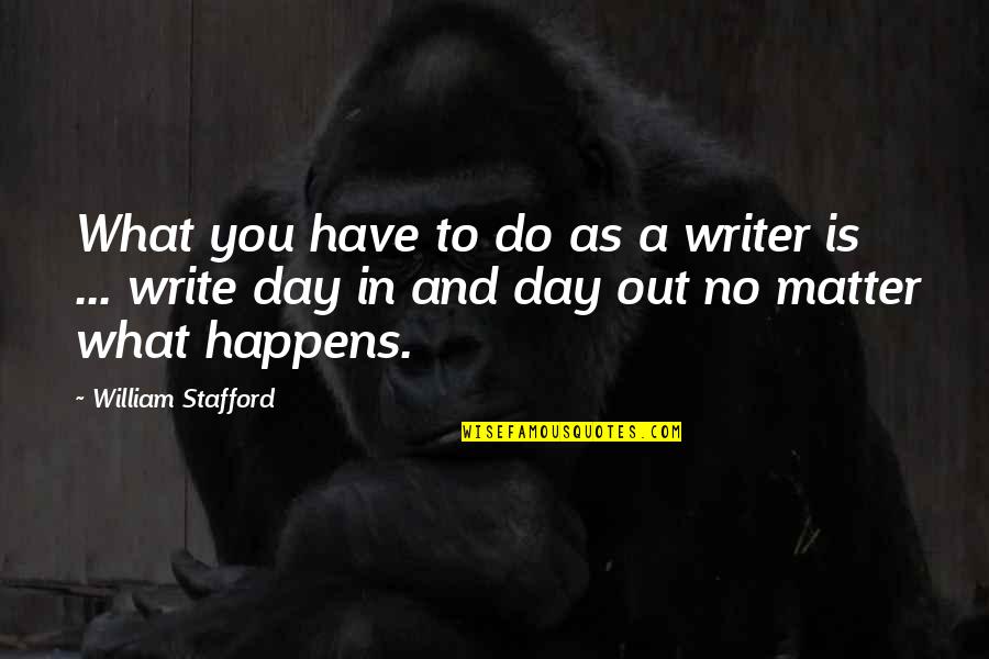 When Your Friend Is Upset Quotes By William Stafford: What you have to do as a writer