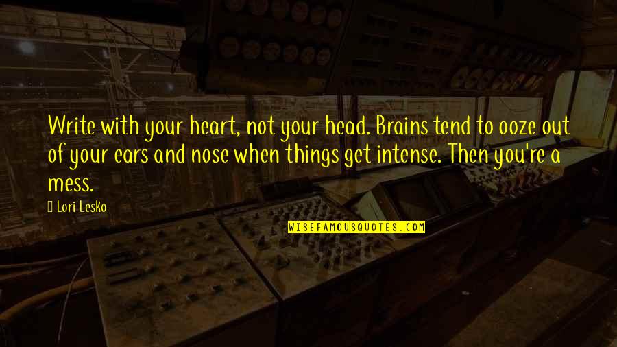 When Your Head's A Mess Quotes By Lori Lesko: Write with your heart, not your head. Brains