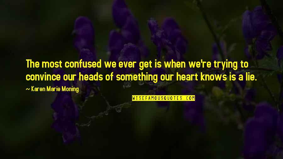 When Your Heart Is Confused Quotes By Karen Marie Moning: The most confused we ever get is when