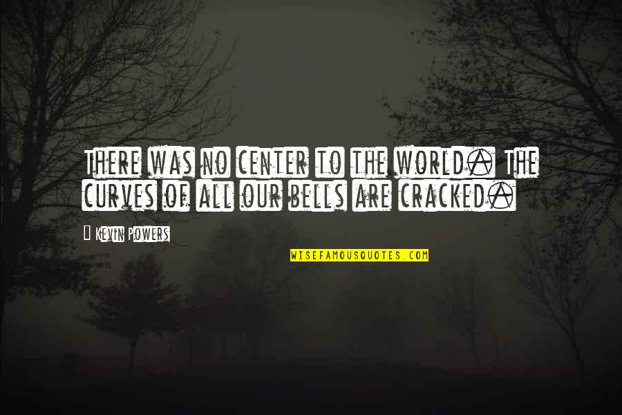 When Your Heart Is Happy Quotes By Kevin Powers: There was no center to the world. The