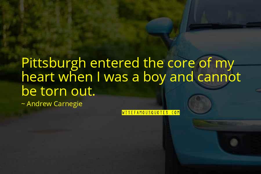 When Your Heart Is Torn Quotes By Andrew Carnegie: Pittsburgh entered the core of my heart when