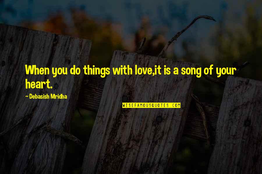 When Your Heart Love Quotes By Debasish Mridha: When you do things with love,it is a When Your Heart Love Quotes By Debasish Mridha: When you do things with love,it is a
