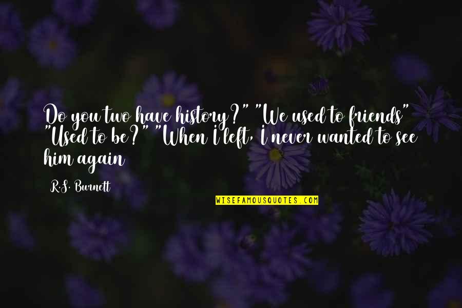 When Your Heartbroken Quotes By R.S. Burnett: Do you two have history?" "We used to