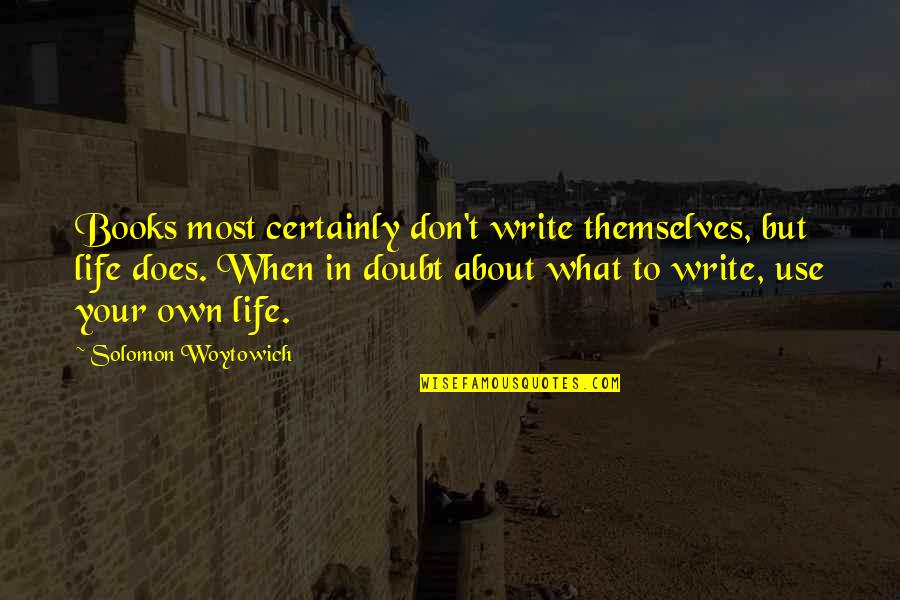 When Your In Doubt Quotes By Solomon Woytowich: Books most certainly don't write themselves, but life