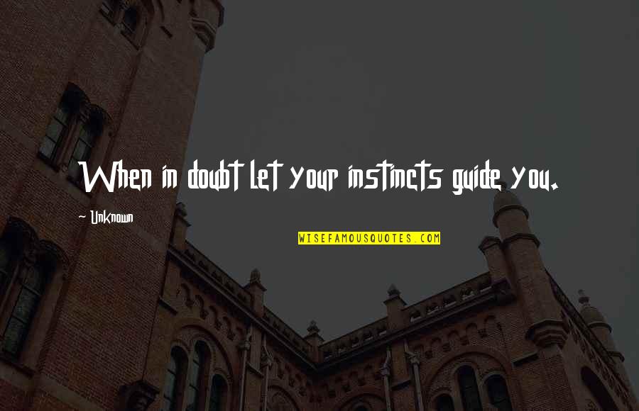 When Your In Doubt Quotes By Unknown: When in doubt let your instincts guide you.