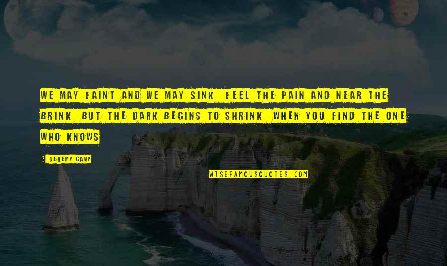 When Your In Pain I Feel It Quotes By Jeremy Camp: We may faint and we may sink Feel