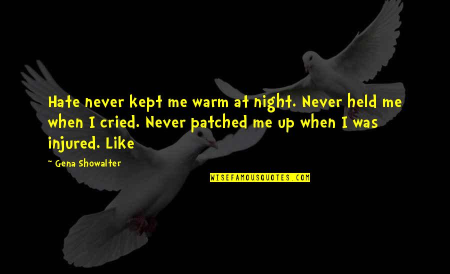 When Your Injured Quotes By Gena Showalter: Hate never kept me warm at night. Never