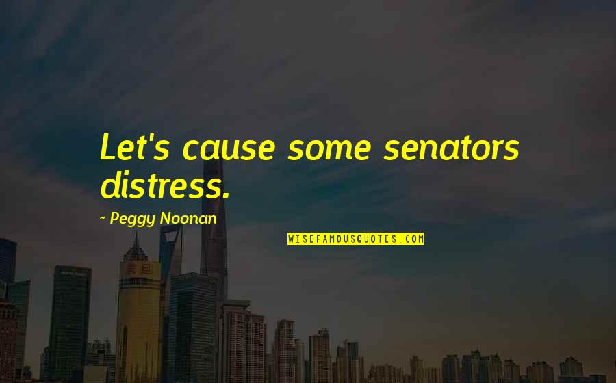 When Your Love Is Far Away Quotes By Peggy Noonan: Let's cause some senators distress. When Your Love Is Far Away Quotes By Peggy Noonan: Let's cause some senators distress.