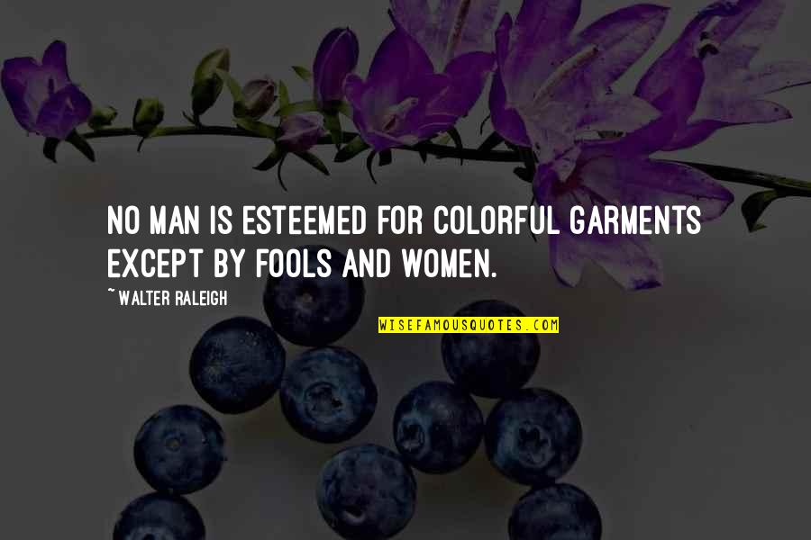 When Your Man Loves Another Woman Quotes By Walter Raleigh: No man is esteemed for colorful garments except When Your Man Loves Another Woman Quotes By Walter Raleigh: No man is esteemed for colorful garments except