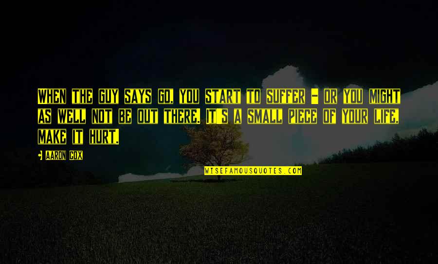 When Your Not There Quotes By Aaron Cox: When the guy says go, you start to When Your Not There Quotes By Aaron Cox: When the guy says go, you start to