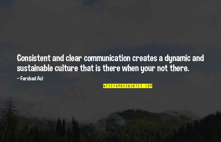 When Your Not There Quotes By Farshad Asl: Consistent and clear communication creates a dynamic and