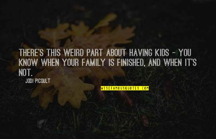 When Your Not There Quotes By Jodi Picoult: There's this weird part about having kids -