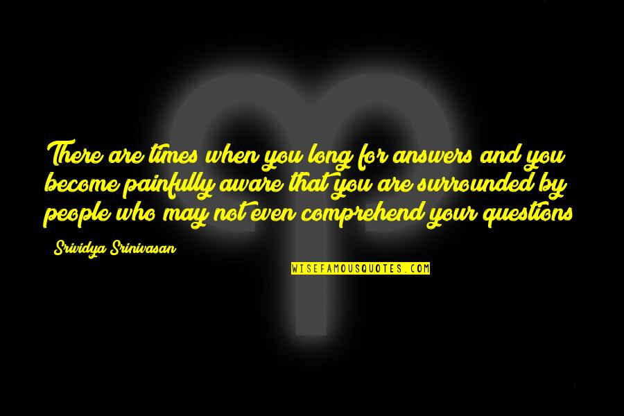 When Your Not There Quotes By Srividya Srinivasan: There are times when you long for answers When Your Not There Quotes By Srividya Srinivasan: There are times when you long for answers