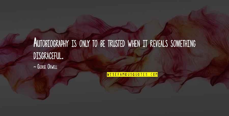 When Your Not Trusted Quotes By George Orwell: Autobiography is only to be trusted when it