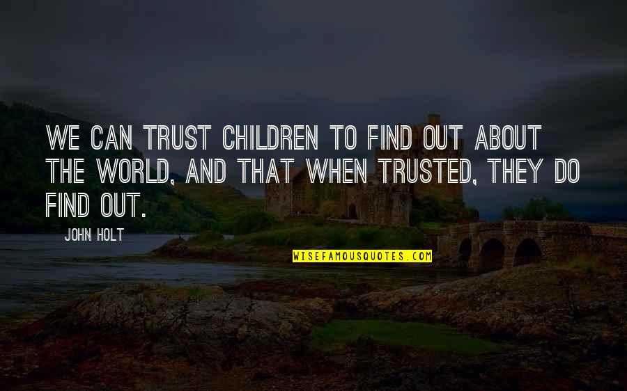 When Your Not Trusted Quotes By John Holt: we can trust children to find out about