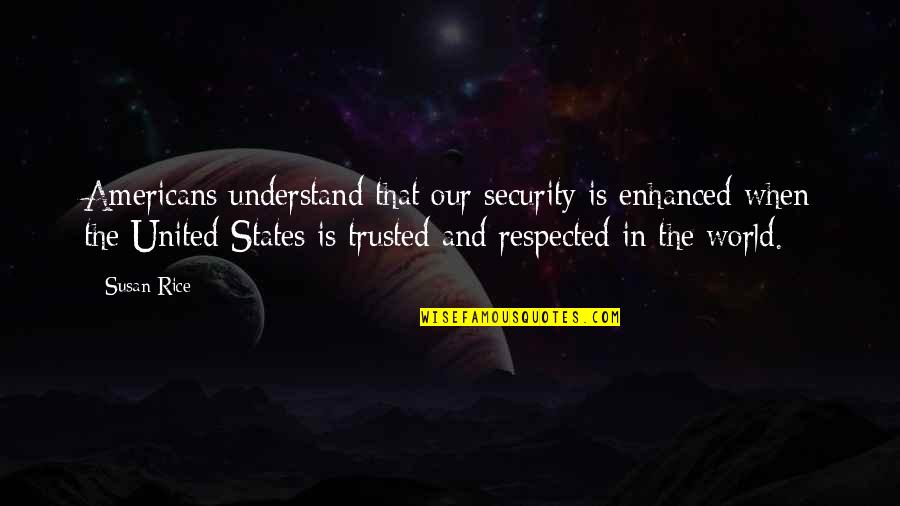 When Your Not Trusted Quotes By Susan Rice: Americans understand that our security is enhanced when