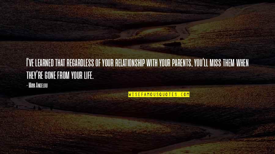 When Your Parents Are Gone Quotes By Maya Angelou: I've learned that regardless of your relationship with When Your Parents Are Gone Quotes By Maya Angelou: I've learned that regardless of your relationship with