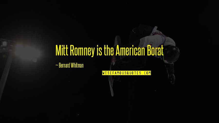 When Your Partner Cheats On You Quotes By Bernard Whitman: Mitt Romney is the American Borat