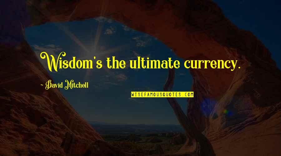 When Your Partner Hurts You Quotes By David Mitchell: Wisdom's the ultimate currency.