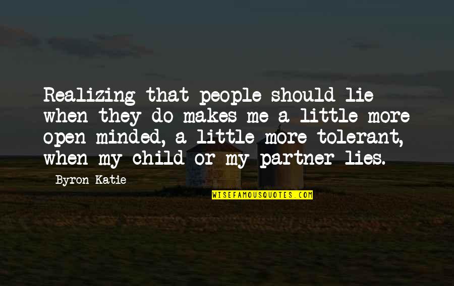 When Your Partner Lies To You Quotes By Byron Katie: Realizing that people should lie when they do