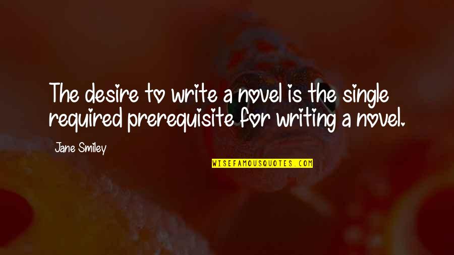 When Your Partner Loves You More Quotes By Jane Smiley: The desire to write a novel is the
