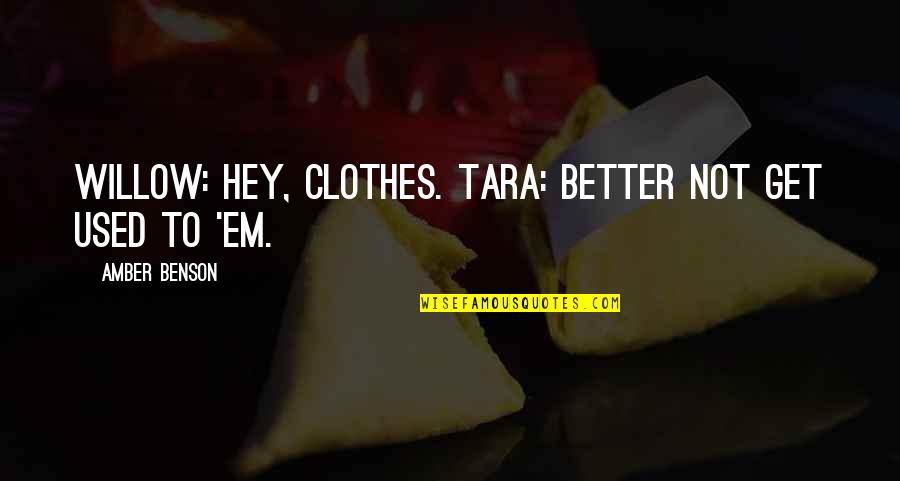 When Your Past Haunts You Quotes By Amber Benson: Willow: Hey, clothes. Tara: Better not get used When Your Past Haunts You Quotes By Amber Benson: Willow: Hey, clothes. Tara: Better not get used