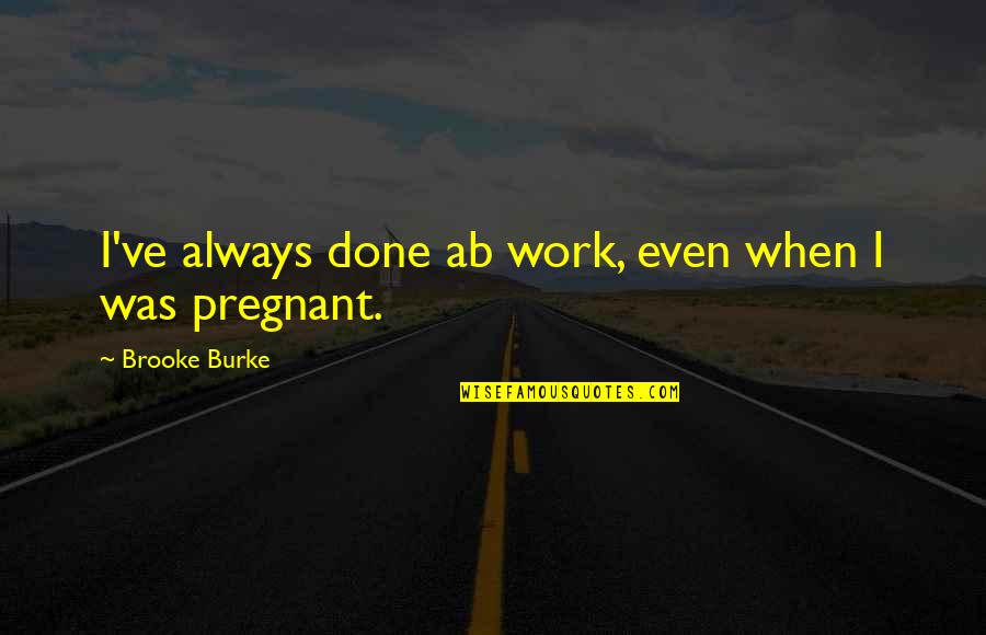 When Your Pregnant Quotes By Brooke Burke: I've always done ab work, even when I