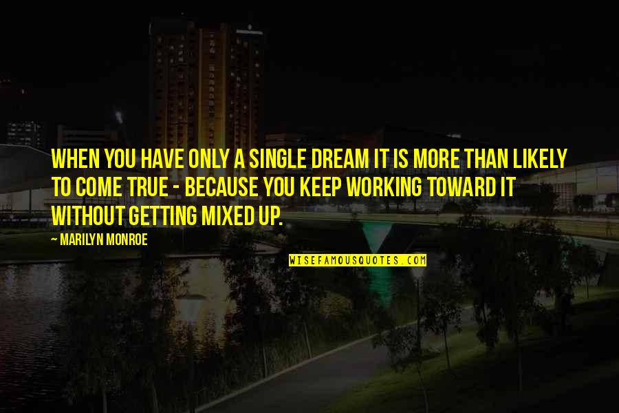 When Your Single Quotes By Marilyn Monroe: When you have only a single dream it