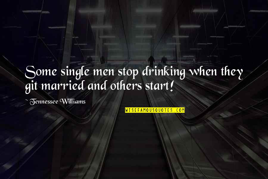 When Your Single Quotes By Tennessee Williams: Some single men stop drinking when they git