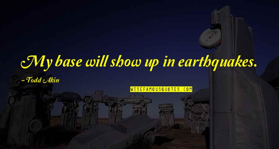 When Your Sister Gets Married Quotes By Todd Akin: My base will show up in earthquakes. When Your Sister Gets Married Quotes By Todd Akin: My base will show up in earthquakes.