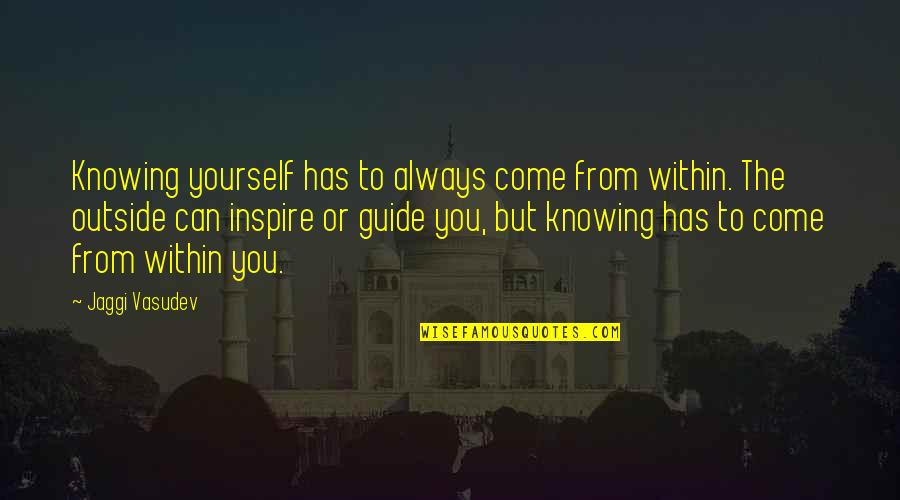When Your Sister Hates You Quotes By Jaggi Vasudev: Knowing yourself has to always come from within. When Your Sister Hates You Quotes By Jaggi Vasudev: Knowing yourself has to always come from within.