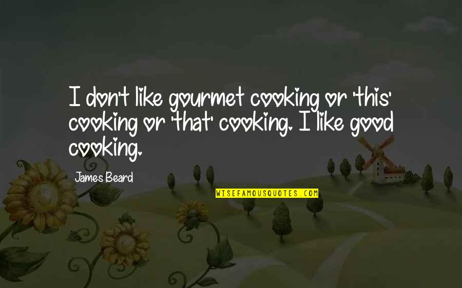 When Your Son Gets Engaged Quotes By James Beard: I don't like gourmet cooking or 'this' cooking When Your Son Gets Engaged Quotes By James Beard: I don't like gourmet cooking or 'this' cooking