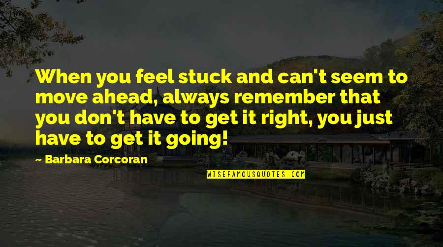 When Your Stuck Quotes By Barbara Corcoran: When you feel stuck and can't seem to