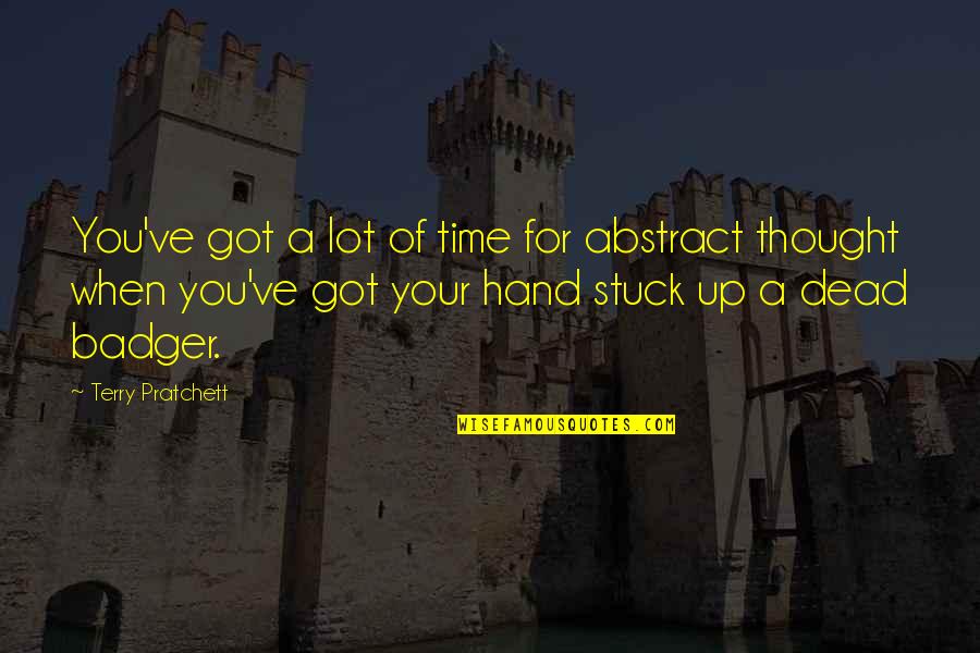 When Your Stuck Quotes By Terry Pratchett: You've got a lot of time for abstract