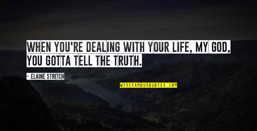 When Your Telling The Truth Quotes By Elaine Stritch: When you're dealing with your life, my God,