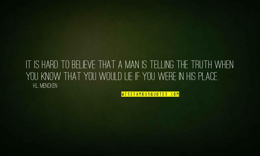 When Your Telling The Truth Quotes By H.L. Mencken: It is hard to believe that a man