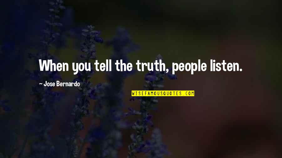 When Your Telling The Truth Quotes By Jose Bernardo: When you tell the truth, people listen.
