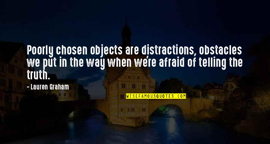 When Your Telling The Truth Quotes By Lauren Graham: Poorly chosen objects are distractions, obstacles we put