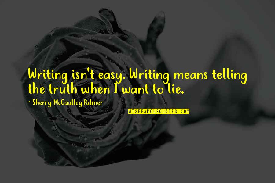 When Your Telling The Truth Quotes By Sherry McCaulley Palmer: Writing isn't easy. Writing means telling the truth