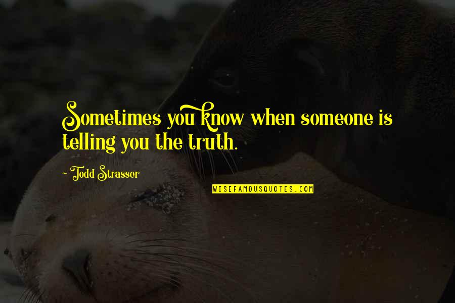 When Your Telling The Truth Quotes By Todd Strasser: Sometimes you know when someone is telling you