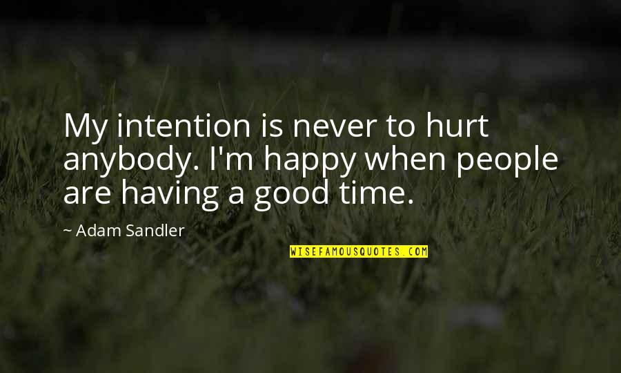 When Your Time Is Good Quotes By Adam Sandler: My intention is never to hurt anybody. I'm
