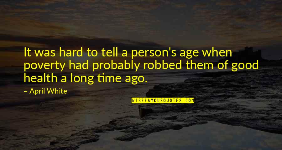 When Your Time Is Good Quotes By April White: It was hard to tell a person's age