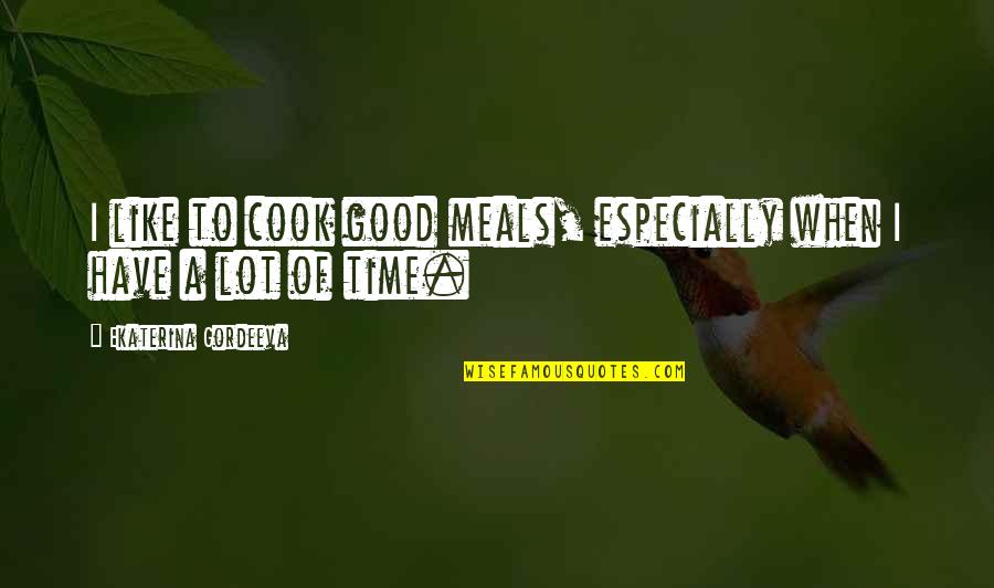 When Your Time Is Good Quotes By Ekaterina Gordeeva: I like to cook good meals, especially when